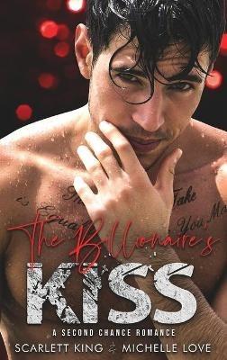 The Billionaire's Kiss: A Second Chance Romance - Scarlett King,Michelle Love - cover