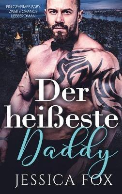 Der heißeste Daddy: Ein geheimes Baby, zweite Chance Liebesroman - Jessica Fox - cover
