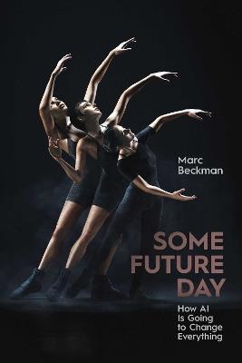 Some Future Day: How AI Is Going to Change Everything - Marc Beckman - cover