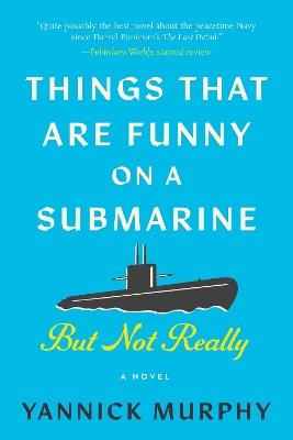 Things That Are Funny on a Submarine But Not Really: A Novel - Yannick Murphy - cover