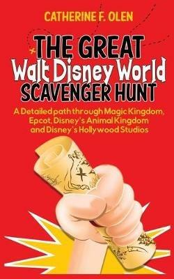 The Great Walt Disney World Scavenger Hunt: A detailed path through Magic Kingdom, Epcot, Disney's Animal Kingdom and Disney's Hollywood Studios - Catherine F Olen - cover