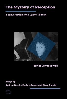 The Mystery of Perception: A Conversation with Lynne Tillman - Taylor Lewandowski - cover