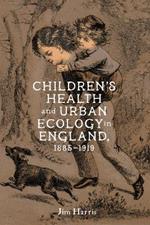 Children’s Health and Urban Ecology in England, 1885–1919