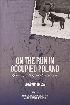 On the Run in Occupied Poland: Tales of a Refugee Childhood - Grażyna Gross - cover