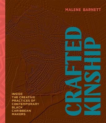 Crafted Kinship: Inside the Creative Practices of Contemporary Black Caribbean Makers - Malene Barnett - cover