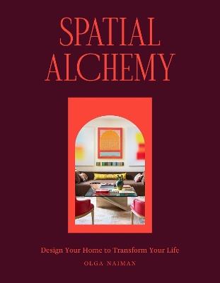 Spatial Alchemy: Design Your Home to Transform Your Life - Olga Naiman - cover