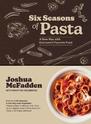 Six Seasons of Pasta: A New Way with Everyone's Favorite Food - Joshua McFadden,Martha Holmberg - cover