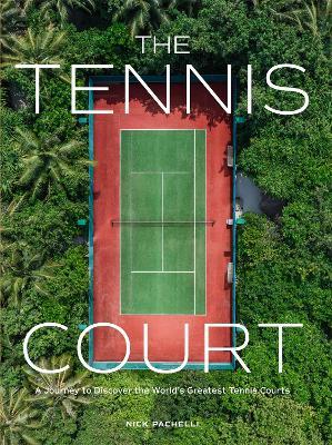 The Tennis Court: A Journey to Discover the World’s Greatest Tennis Courts - Nick Pachelli - cover