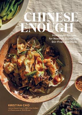 Chinese Enough: Homestyle Recipes for Noodles, Dumplings, Stir-Fries, and More - Kristina Cho - cover