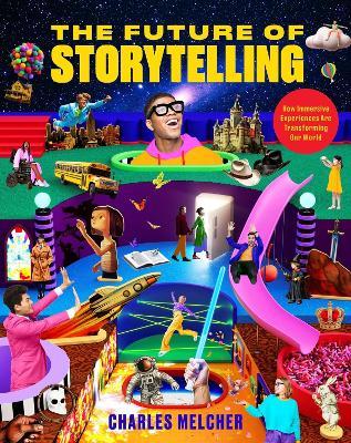 The Future of Storytelling: How Immersive Experiences Are Transforming Our World - Charles Melcher - cover