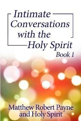 Intimate Conversations with the Holy Spirit Book 1 - Matthew Robert Payne,Holy Spirit - cover