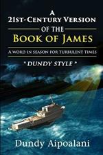 A 21st-Century Book Version of the Book of James: A Word in Season for Turbulent Times. Dundy Style