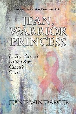 Jean, Warrior Princess: Be Transformed As You Brave Cancer's Storm - Jeanie Winebarger - cover