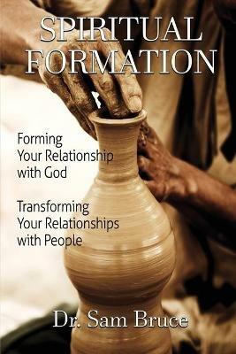 Spiritual Formation: Forming Your Relationship with God... Transforming Your Relationship with People - Sam Bruce - cover