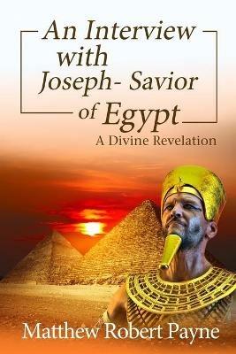An Interview with Joseph - Savior of Egypt: A Divine Revelation - Matthew Robert Payne - cover