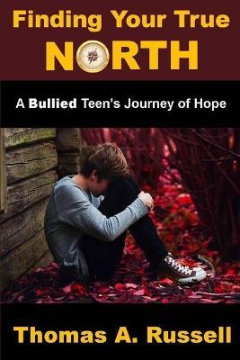 Finding Your True North: A Bullied Teen's Journey of Hope - Thomas A Russell - cover