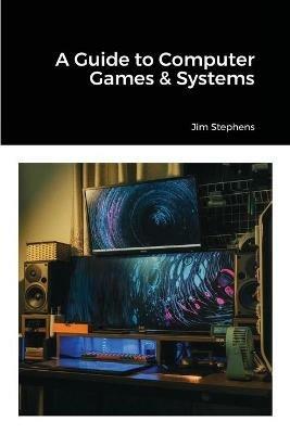 A Guide to Computer Games & Systems - Jim Stephens - cover
