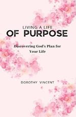 Living a Life of Purpose: Discovering God's Plan for Your Life