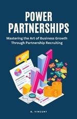Power Partnerships: Mastering the Art of Business Growth Through Partnership Recruiting