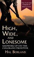 High, Wide and Lonesome: Growing Up on the Colorado Frontier - Hal Borland - cover