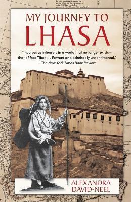 My Journey to Lhasa: The Personal Story of the Only White Woman Who Succeeded in Entering the Forbidden City - Alexandra David-Neel - cover