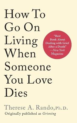 How To Go On Living When Someone You Love Dies - Therese A Rando - cover
