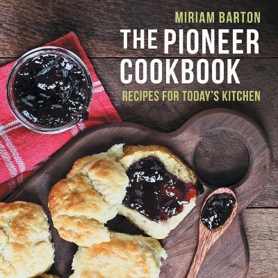 The Pioneer Cookbook: Recipes for Today's Kitchen - Miriam Barton - cover