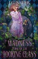 Madness Through the Looking Glass - J G Sauer - cover