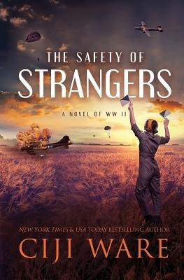 The Safety of Strangers: A Novel of World War II - Ciji Ware - cover