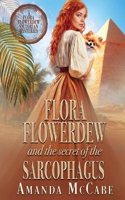 Flora Flowerdew and the Secret of the Sarcophagus - Amanda McCabe - cover