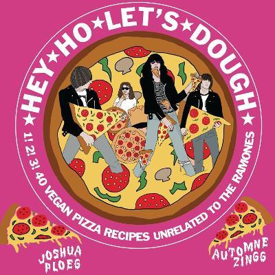 Hey Ho Let's Dough!: 1! 2! 3! 40 Vegan Pizza Recipes Unrelated to the Ramones - Joshua Ploeg - cover