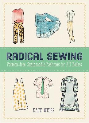 Radical Sewing: Pattern-free, Sustainable Fashion for All Bodies - Kate Weiss - cover