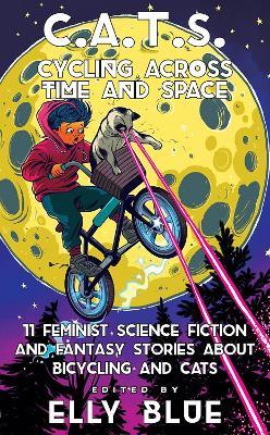C.A.T.S: Cycling Across Time and Space: 11 Feminist Science Fiction and Fantasy Stories About Bicyling and Cats - cover