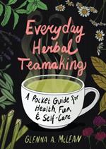 Everyday Herbal Teamaking: A Pocket Guide for Health, Fun, and Self-Care