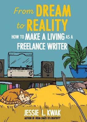 From Dream To Reality: How to Make a Living as a Freelance Writer - Jessie L. Kwak - cover