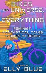Bikes, the Universe, and Everything: Feminist, Fantastical Tales of Bikes and Books
