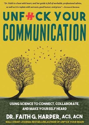 Unfuck Your Communication: Using Science to Connect, Collaborate, and Make Yourself Heard - Faith G. Harper - cover