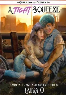 A Tight Squeeze: ( Queering Consent ) - laura q - cover