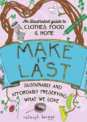 Make It Last (2nd Edition): Sustainably and Affordably Preserving What We Love - Raleigh Briggs - cover
