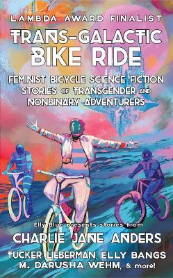 Trans-Galactic Bike Ride (2nd Ed.): Feminist Bicycle Science Fiction Stories of Transgender And Nonbinary Adventures - cover