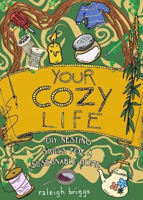 Your Cozy Life: DIY Nesting Skills for a Sustainable Home - Raleigh Briggs - cover