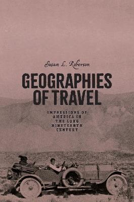 Geographies of Travel: Impressions of America in the Long Nineteenth Century - Susan L. Roberson - cover