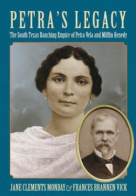 Petra's Legacy: The South Texas Ranching Empire of Petra Vela and Mifflin Kenedy - Jane Clements Monday,Frances Brannen Vick - cover