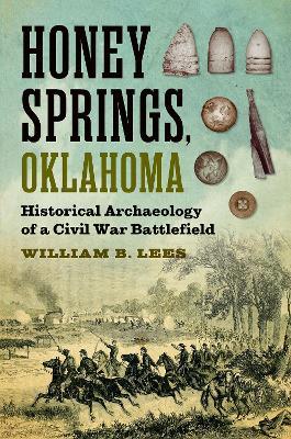 Honey Springs, Oklahoma: Historical Archaeology of a Civil War Battlefield - William B. Lees - cover
