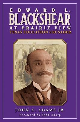 Edward L. Blackshear at Prairie View: Texas Education Crusader - John A. Adams - cover