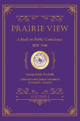 Prairie View: A Study in Public Conscience, 1878–1946, Volume I - George Ruble Woolfolk - cover