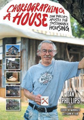 Choreographing a House: Dan Phillips, Apostle for Sustainable Housing - Dan Phillips - cover