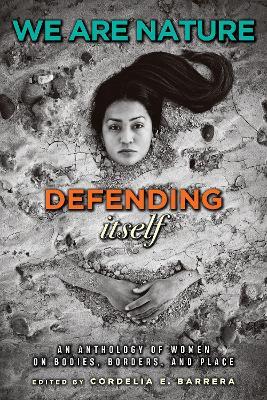 We Are Nature Defending Itself: An Anthology of Women on Bodies, Borders, and Place - cover