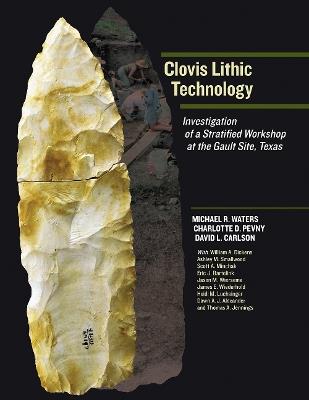 Clovis Lithic Technology: Investigation of a Stratified Workshop at the Gault Site, Texas - Michael R. Waters,Charlotte D. Pevny,David L. Carlson - cover