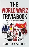 The World War 2 Trivia Book: Interesting Stories and Random Facts from the Second World War - Bill O'Neill,Dwayne Walker - cover